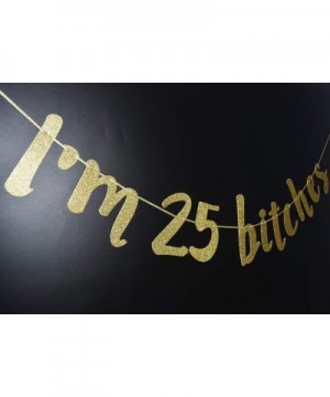 I'm 25 Bitches Banner- Happy 25th Birthday Party Decorations (Gold) - CS18ZW239UL $7.26 Banners